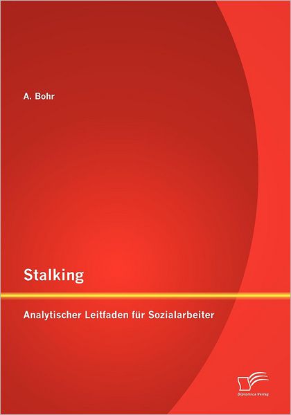 Cover for Anna Bohr · Stalking: Analytischer Leitfaden Für Sozialarbeiter (Paperback Book) [German edition] (2012)