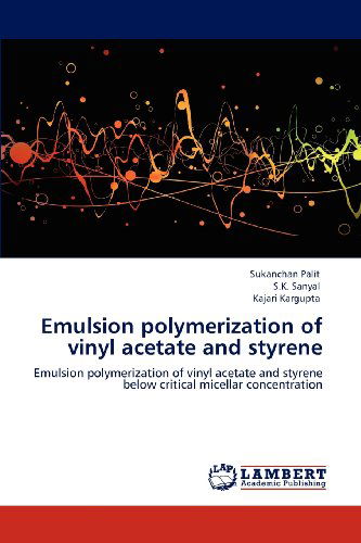 Emulsion Polymerization of Vinyl Acetate and Styrene: Emulsion Polymerization of Vinyl Acetate and Styrene Below Critical Micellar Concentration - Kajari Kargupta - Bøker - LAP LAMBERT Academic Publishing - 9783848441990 - 23. mars 2012