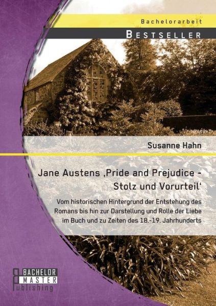 Cover for Susanne Hahn · Jane Austens 'pride and Prejudice - Stolz Und Vorurteil': Vom Historischen Hintergrund Der Entstehung Des Romans Bis Hin Zur Darstellung Und Rolle Der (Paperback Book) (2015)