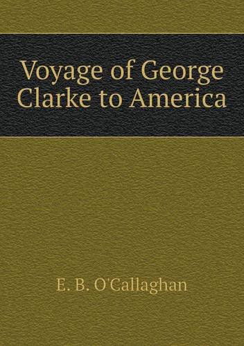 Cover for E. B. O'callaghan · Voyage of George Clarke to America (Paperback Book) (2013)