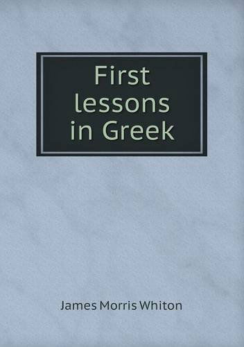 First Lessons in Greek - James Morris Whiton - Books - Book on Demand Ltd. - 9785518807990 - January 8, 2013