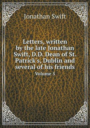 Cover for Swift Jonathan · Letters, Written by the Late Jonathan Swift, D.d. Dean of St. Patrick's, Dublin and Several of His Friends Volume 5 (Paperback Book) (2014)