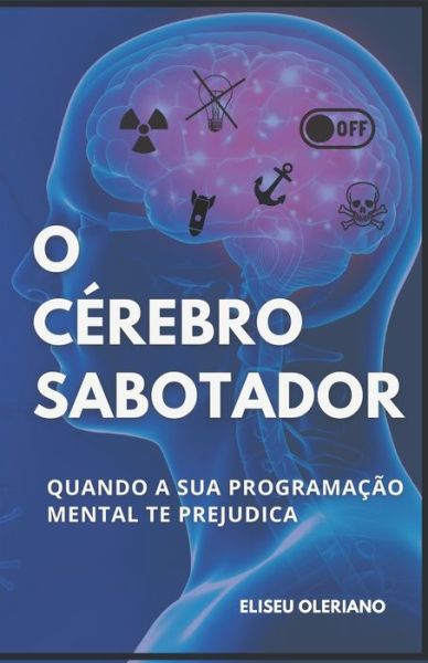 Cover for Eliseu Oleriano · O Cerebro Sabotador: Quando a sua programacao mental te prejudica (Paperback Book) (2021)