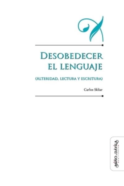 Cover for Carlos Skliar · Desobedecer el lenguaje (alteridad, lectura y escritura) (Paperback Book) (2020)