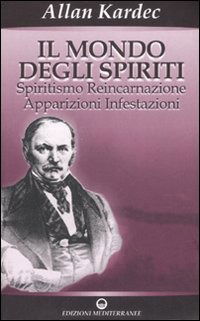 Cover for Allan Kardec · Il Mondo Degli Spiriti. Spiritismo, Reincarnazione, Apparizioni, Infestazioni (Book)