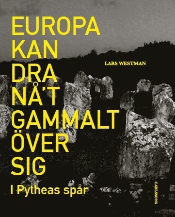 Cover for Westman Lars · Europa kan dra nåt gammalt över sig : i Pytheas spår (Gebundesens Buch) (2018)