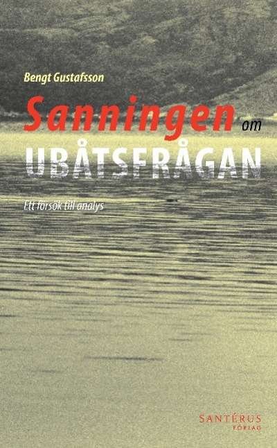 Cover for Bengt Gustafsson · Sanningen om ubåtsfrågan: Ett försök till analys (Bog) (2015)