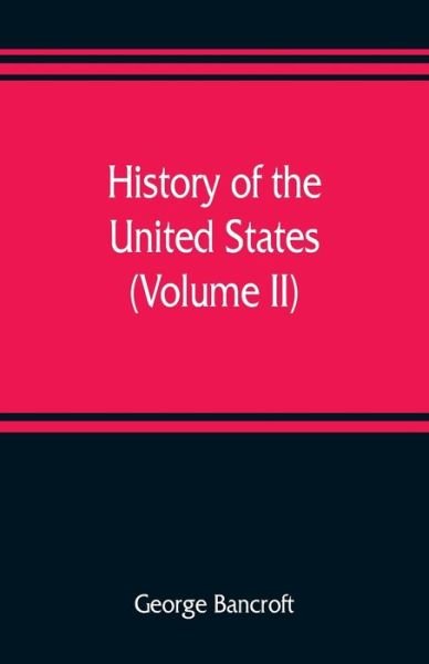 Cover for George Bancroft · History of the United States, from the discovery of the American continent (Volume II) (Paperback Book) (2019)