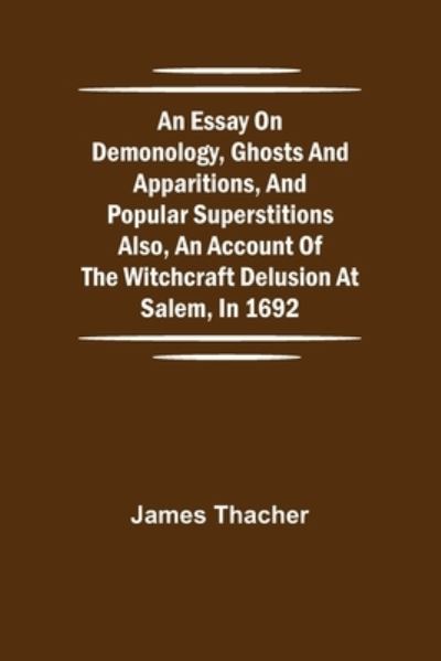 Cover for James Thacher · An Essay on Demonology, Ghosts and Apparitions, and Popular Superstitions Also, an Account of the Witchcraft Delusion at Salem, in 1692 (Pocketbok) (2021)