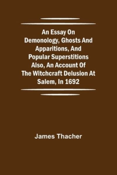 An Essay on Demonology, Ghosts and Apparitions, and Popular Superstitions Also, an Account of the Witchcraft Delusion at Salem, in 1692 - James Thacher - Livros - Alpha Edition - 9789354942990 - 17 de agosto de 2021