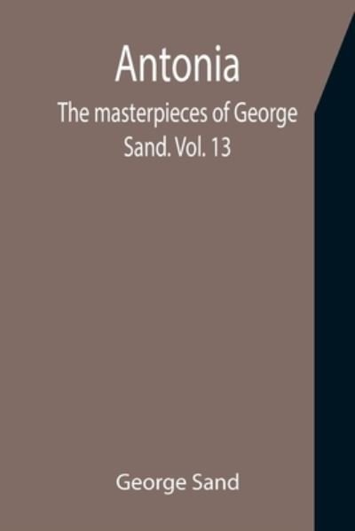 Antonia; The masterpieces of George Sand. Vol. 13 - George Sand - Bøger - Alpha Edition - 9789355396990 - 16. december 2021