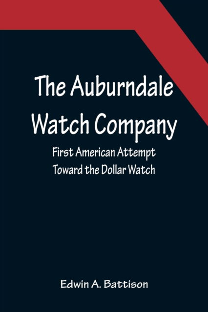 Cover for Edwin A. Battison · The Auburndale Watch Company; First American Attempt Toward the Dollar Watch (Paperback Book) (2022)