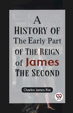 Cover for Charles James Fox · A History of the Early Part of the Reign of James the Second (Paperback Book) (2023)