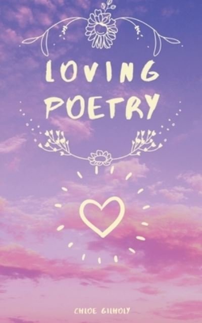 Loving Poetry - Life with Poetry - Chloe Gilholy - Books - Chloe Gilholy - 9798201473990 - May 7, 2020