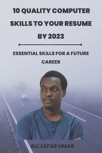 Cover for Umar Ali Jafar Umar · 10 QUALITY COMPUTER SKILLS TO YOUR RESUME BY 2023: Essential skills for a future career (Paperback Book) (2022)