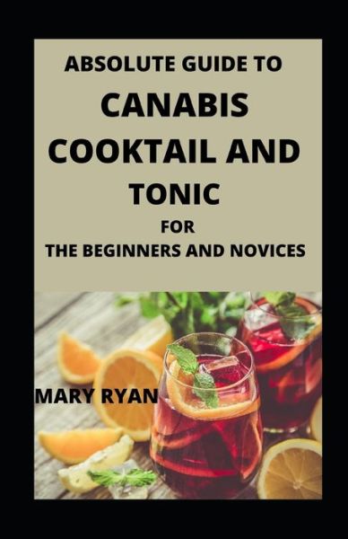 Cover for Mary Ryan · Absolute Guide To Cannabis Cocktail And Tonics For Beginners And Novices (Paperback Book) (2021)