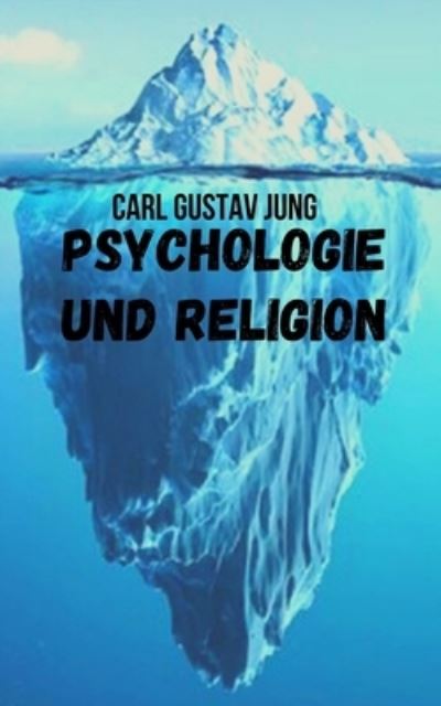 Psychologie und Religion: Der Autor des kollektiven Unbewussten, das einen Meilenstein in der Weltpsychologie markierte - Carl Gustav Jung - Livres - Independently Published - 9798459650990 - 19 août 2021