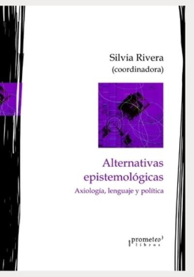 Cover for Silvia Rivera · Alternativas epistemologicas: Axiologia, lenguaje y politica (Paperback Book) (2021)