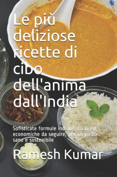 Cover for Ramesh Kumar · Le piu deliziose ricette di cibo dell'anima dall'India: Sofisticate formule indiane, facili ed economiche da seguire, per un pasto sano e sostenibile (Paperback Book) (2021)