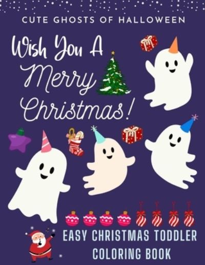 Cover for Cutierushz Publishing House · CUTE GHOSTS OF HALLOWEEN Wish You A Merry Christmas ! EASY CHRISTMAS TODDLER COLORING BOOK (Paperback Book) (2020)