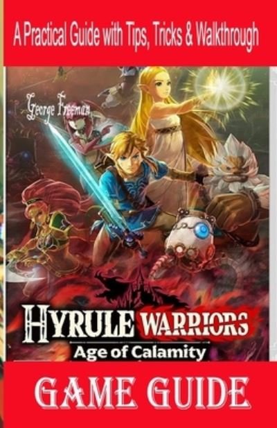 Hyrule Warriors Age of Calamity Game Guide - George Freeman - Boeken - Independently Published - 9798571909990 - 26 november 2020