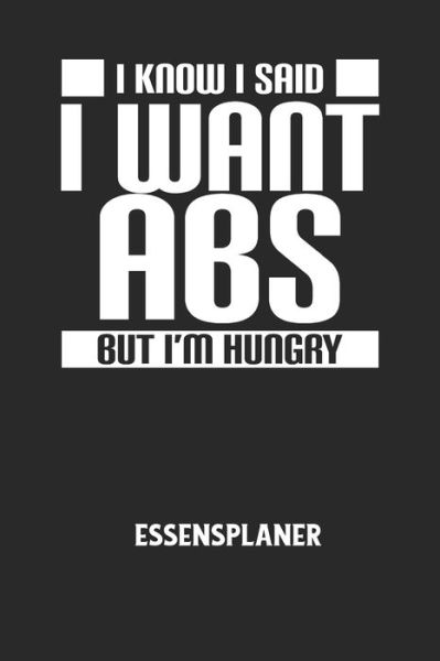 I KNOW I SAID I WANT ABS BUT I'M HUNGRY - Essensplaner - Essensplaner Notizbuch - Książki - Independently Published - 9798607514990 - 1 lutego 2020