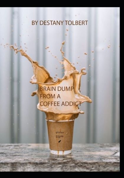 Cover for Destany Tolbert · Brain Dump From a Coffee Addict (Paperback Bog) (2021)