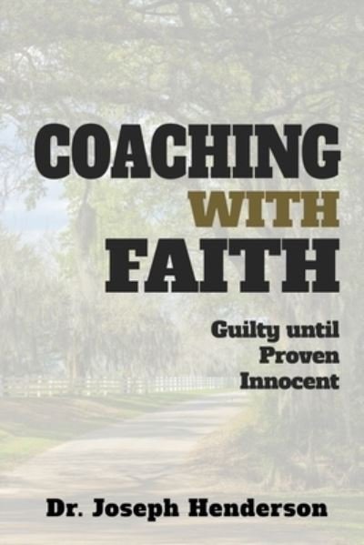 Coaching with Faith: Guilty Until Proven Innocent - Joseph Henderson - Livros - Independently Published - 9798837690990 - 24 de junho de 2022