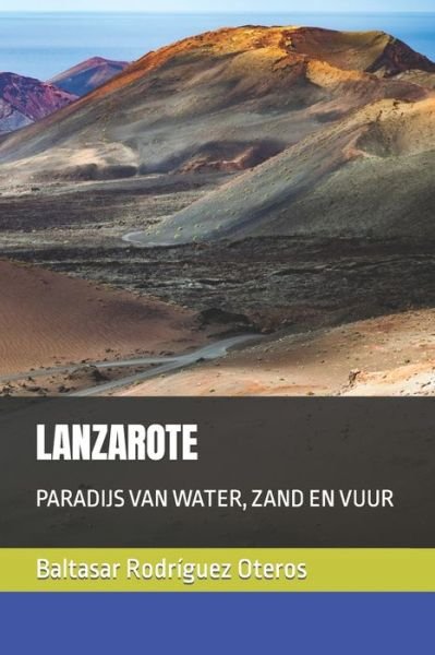 Lanzarote: Paradijs Van Water, Zand En Vuur - Baltasar Rodriguez Oteros - Books - Independently Published - 9798848382990 - August 25, 2022