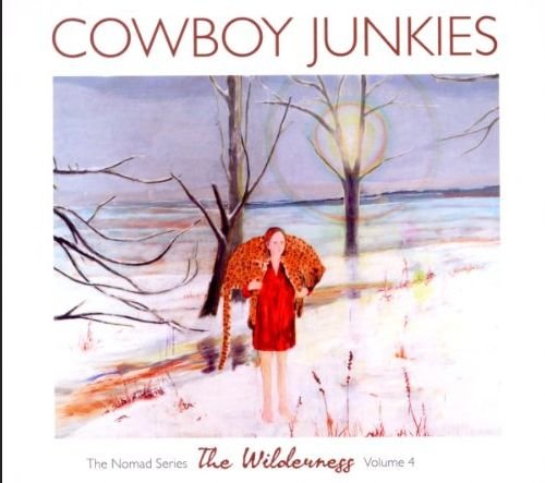 The Wilderness: the Nomad Series IV - Cowboy Junkies - Musiikki - LOCAL - 0805520030991 - maanantai 26. maaliskuuta 2012