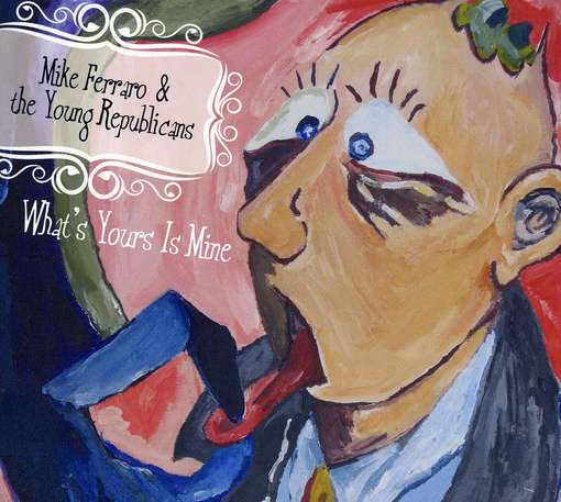 What's Yours is Mine - Ferraro,mike & the Young Republicans - Musiikki - CD Baby - 0884501452991 - tiistai 1. maaliskuuta 2011