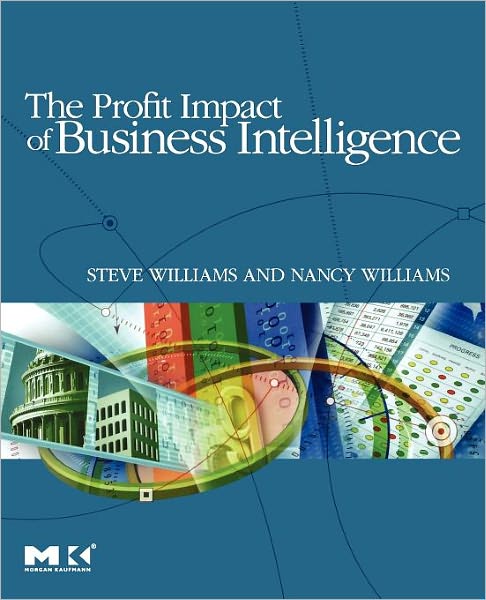 Cover for Williams, Steve (Founder and CEO of DecisionPath Consulting, specializing formulating business-driven, technically-savvy strategies for leveraging business intelligence, analytics, and big data to improve profits. Maryland, USA) · The Profit Impact of Business Intelligence (Paperback Book) (2006)