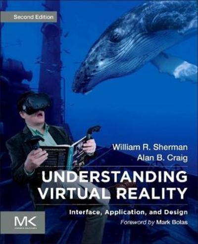 Cover for Sherman, William R. (Sr. Technical Advisor for the Indiana University Advanced Visualization Lab division of Research Technologies) · Understanding Virtual Reality: Interface, Application, and Design - The Morgan Kaufmann Series in Computer Graphics (Paperback Book) (2018)