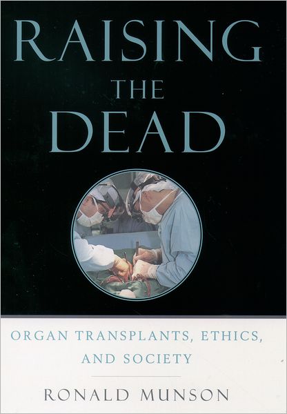 Cover for Munson, Ronald (Professor of Philosophy of Science and Medicine, Professor of Philosophy of Science and Medicine, University of Missouri, St Louis, USA) · Raising the Dead: Organ transplants, ethics, and society (Hardcover Book) (2002)