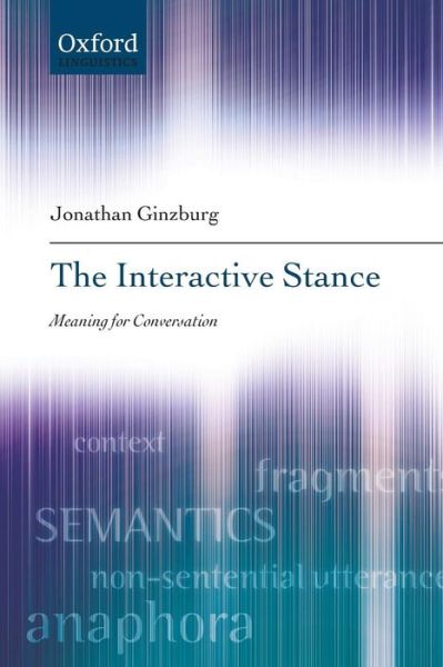 Cover for Ginzburg, Jonathan (Professor of Linguistics, Professor of Linguistics, Universite Paris-Diderot (Paris 7)) · The Interactive Stance: Meaning for Conversation (Pocketbok) (2015)