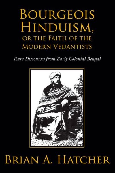 Cover for Hatcher, Brian (Professor and Packard Chair of Theology, Professor and Packard Chair of Theology, Tufts University) · Bourgeois Hinduism, or Faith of the Modern Vedantists: Rare Discourses from Early Colonial Bengal (Taschenbuch) (2014)