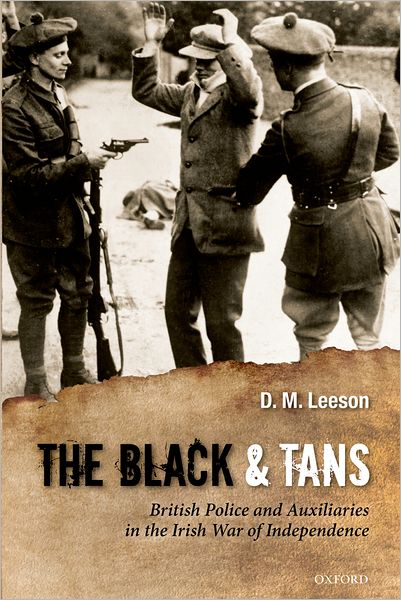 Cover for Leeson, D. M. (Assistant Professor of History, Laurentian University, Ontario, Canada) · The Black and Tans: British Police and Auxiliaries in the Irish War of Independence, 1920-1921 (Hardcover Book) (2011)