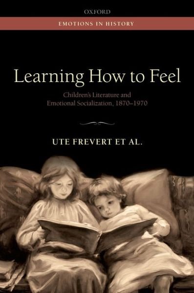 Cover for Frevert, Ute (Director, Director, Max Planck Institute for Human Development) · Learning How to Feel: Children's Literature and Emotional Socialization, 1870-1970 - Emotions In History (Gebundenes Buch) (2014)