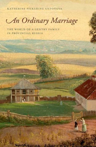 An Ordinary Marriage: The World of a Gentry Family in Provincial Russia - Antonova, Katherine Pickering (Assistant Professor of History, Assistant Professor of History, Queens College, Jamaica, NY, US) - Bøger - Oxford University Press Inc - 9780199796991 - 10. januar 2013