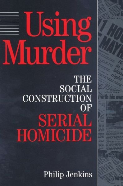 Using Murder: the Social Construction of Serial Homicide - Jenkins, Philip (Professor of History and Religious Studies, Pennsylvania State University, Usa) - Bøger - Transaction Publishers - 9780202304991 - 31. december 1994