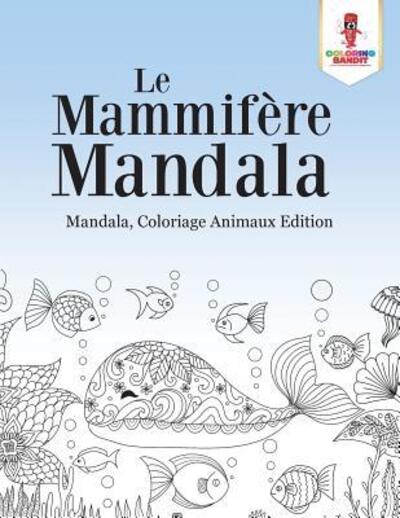 Cover for Coloring Bandit · Le Mammifère Mandala : Mandala, Coloriage Animaux Edition (Paperback Book) (2017)