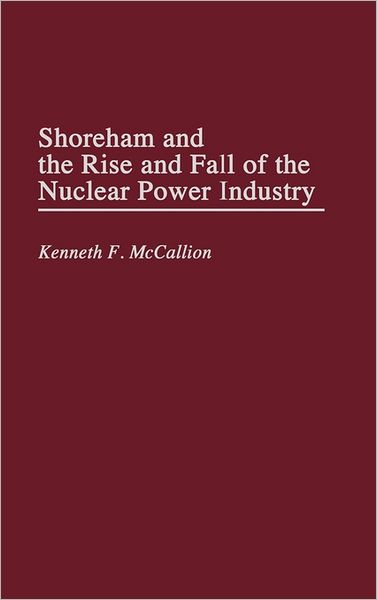 Cover for Kenneth Mccallion · Shoreham and the Rise and Fall of the Nuclear Power Industry (Hardcover Book) (1995)