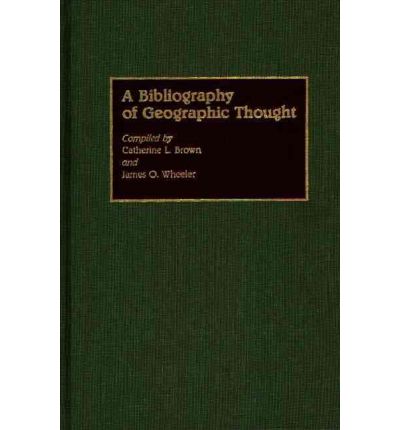 Cover for Catherin L. Brown · A Bibliography of Geographic Thought - Bibliographies and Indexes in Geography (Hardcover Book) (1989)