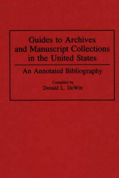 Cover for Donald L. DeWitt · Guides to Archives and Manuscript Collections in the United States: An Annotated Bibliography - Bibliographies and Indexes in Library and Information Science (Hardcover Book) [Annotated edition] (1994)