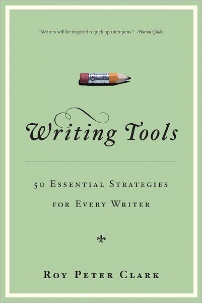 Writing Tools: 50 Essential Strategies for Every Writer - Roy Peter Clark - Kirjat - Little, Brown & Company - 9780316014991 - torstai 7. helmikuuta 2008