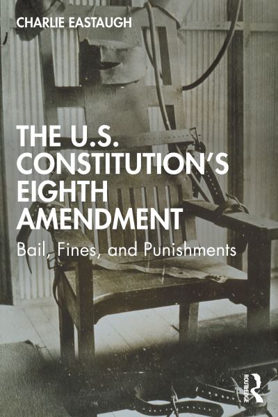 Cover for Charlie Eastaugh · The U.S. Constitution’s Eighth Amendment: Bail, Fines, and Punishments (Hardcover Book) (2024)