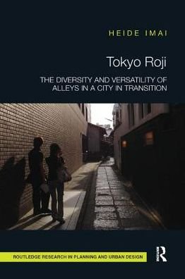 Tokyo Roji: The Diversity and Versatility of Alleys in a City in Transition - Routledge Research in Planning and Urban Design - Heide Imai - Books - Taylor & Francis Ltd - 9780367140991 - January 17, 2019