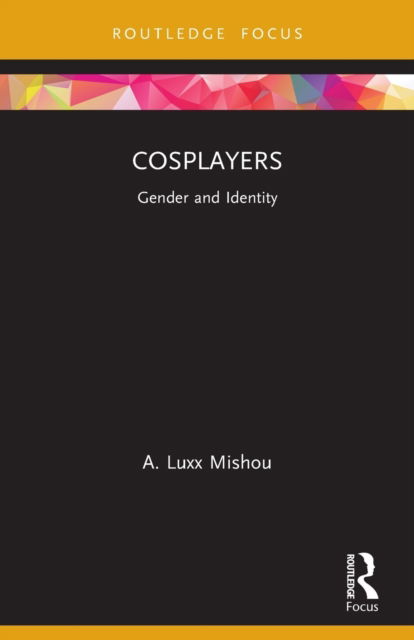 Cover for Mishou, A. Luxx (Old Dominion University, Norfolk, Virginia, USA) · Cosplayers: Gender and Identity - Routledge Focus on Gender, Sexuality, and Comics (Paperback Book) (2023)