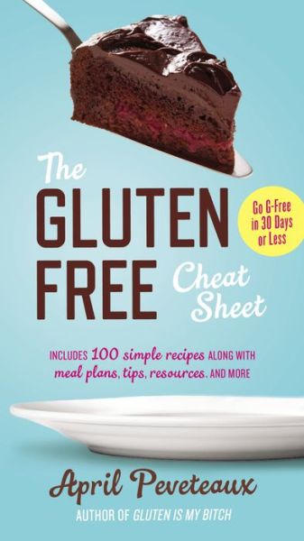 Cover for Peveteaux, April (April Peveteaux) · The Gluten-Free Cheat Sheet: Go G-Free in 30 Days or Less (Paperback Book) (2015)