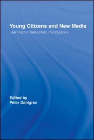 Young Citizens and New Media: Learning for Democratic Participation - Routledge Studies in Social and Political Thought - Peter Dahlgren - Books - Taylor & Francis Ltd - 9780415395991 - June 22, 2007